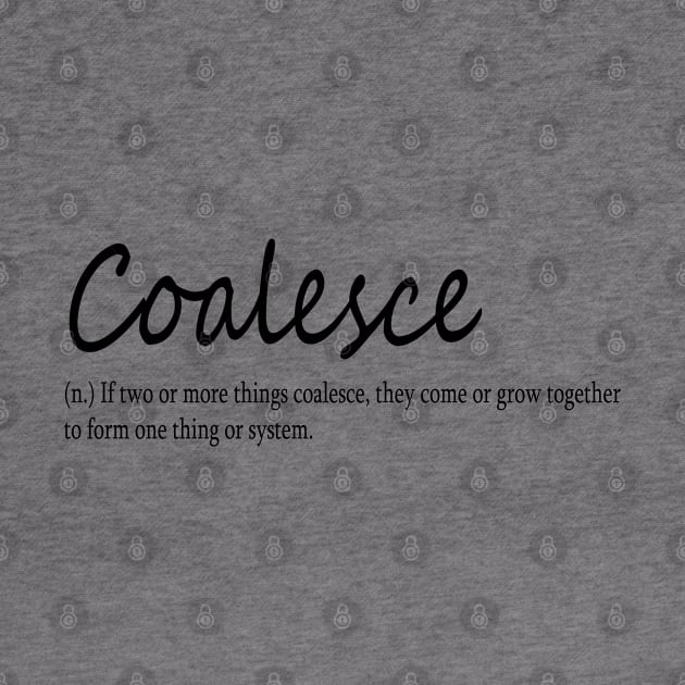 coalesce (n.) If two or more things coalesce, they come or grow together to form one thing or system. by Midhea